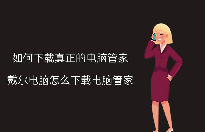 如何下载真正的电脑管家 戴尔电脑怎么下载电脑管家？